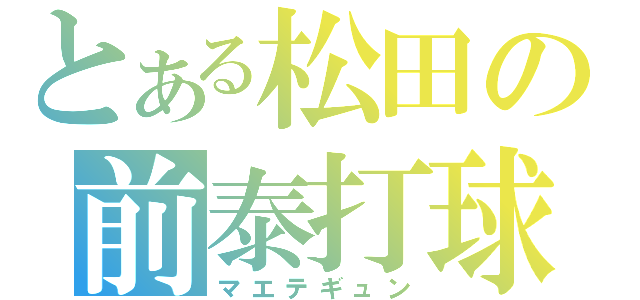 とある松田の前泰打球（マエテギュン）