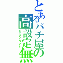 とあるパチ屋の高設定無（ビッグイベント）