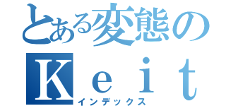 とある変態のＫｅｉｔａ（インデックス）