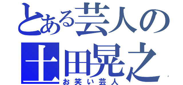 とある芸人の土田晃之（お笑い芸人）