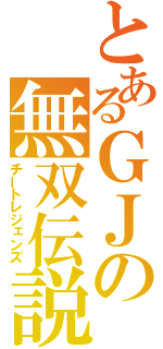 とあるＧＪの無双伝説（チートレジェンズ）