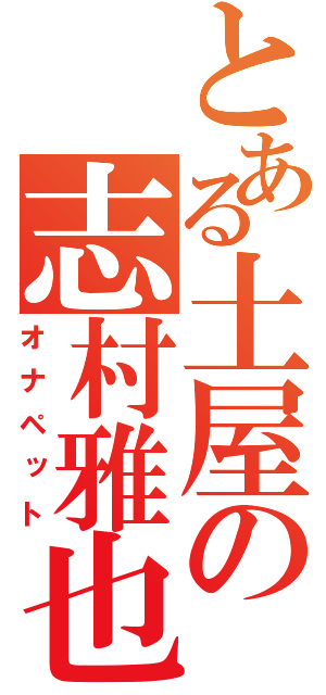 とある土屋の志村雅也（オナペット）