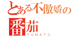 とある不傲娇の番茄（ＴＯＭＡＴＯ）