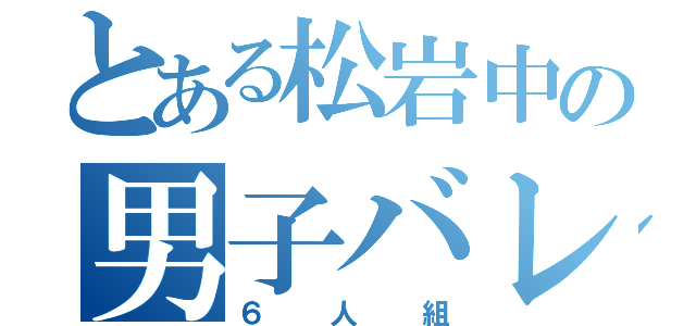 とある松岩中の男子バレー（６人組）