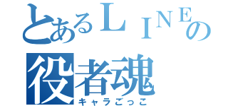 とあるＬＩＮＥの役者魂（キャラごっこ）