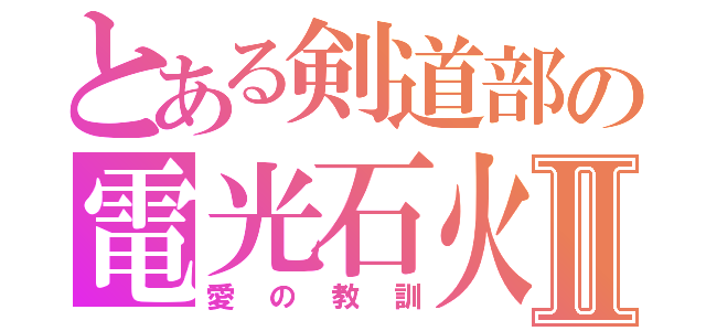 とある剣道部の電光石火Ⅱ（愛の教訓）