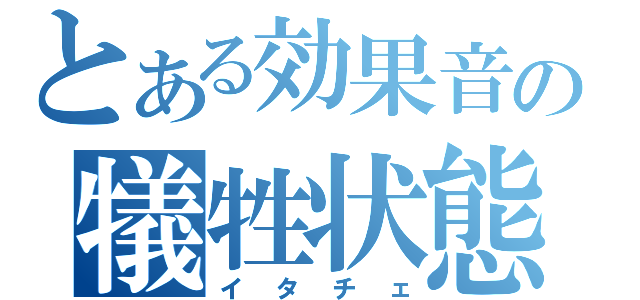 とある効果音の犠牲状態（イタチェ）