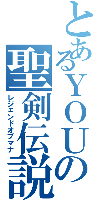 とあるＹＯＵの聖剣伝説（レジェンドオブマナ）