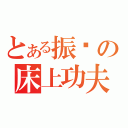 とある振华の床上功夫（）