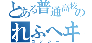 とある普通高校のれふへヰ（コッシー）