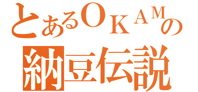 とあるＯＫＡＭＥの納豆伝説（）