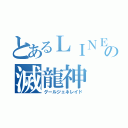 とあるＬＩＮＥの滅龍神（グールジェネレイド）