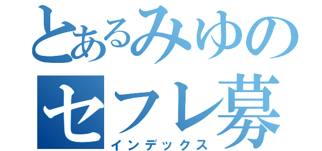 とあるみゆのセフレ募（インデックス）