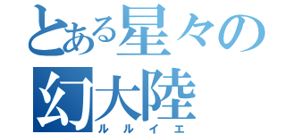 とある星々の幻大陸（ルルイエ）