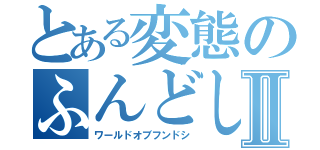 とある変態のふんどしⅡ（ワールドオブフンドシ）