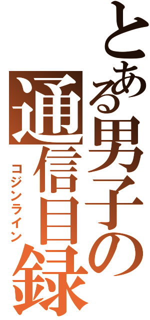 とある男子の通信目録（ コジンライン）