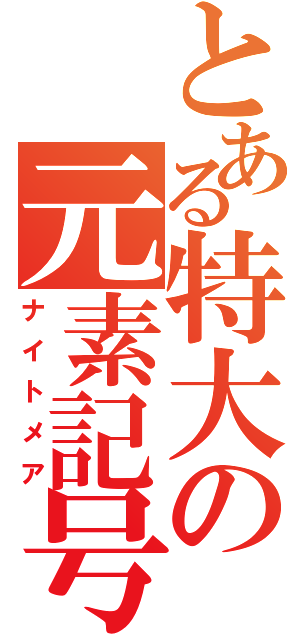 とある特大の元素記号（ナイトメア）