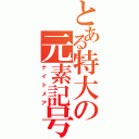 とある特大の元素記号（ナイトメア）