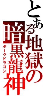 とある地獄の暗黒龍神（ダークドラゴン）