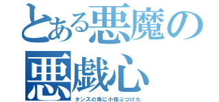 とある悪魔の悪戯心（タンスの角に小指ぶつけた）