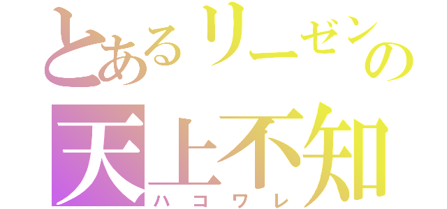 とあるリーゼントの天上不知唯我独損（ハコワレ）