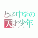 とある中学の天才少年（かずし）