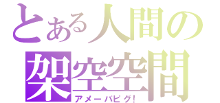 とある人間の架空空間（アメーバピグ！）