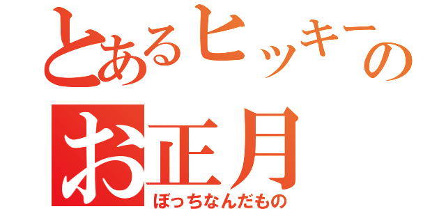 とあるヒッキーのお正月（ぼっちなんだもの）