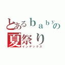 とあるｂａｂｙの夏祭り（インデックス）