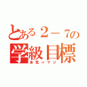 とある２－７の学級目標（本気＝マジ）