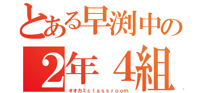 とある早渕中の２年４組（オオカミｃｌａｓｓｒｏｏｍ）