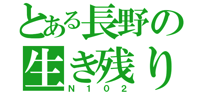 とある長野の生き残り（Ｎ１０２）