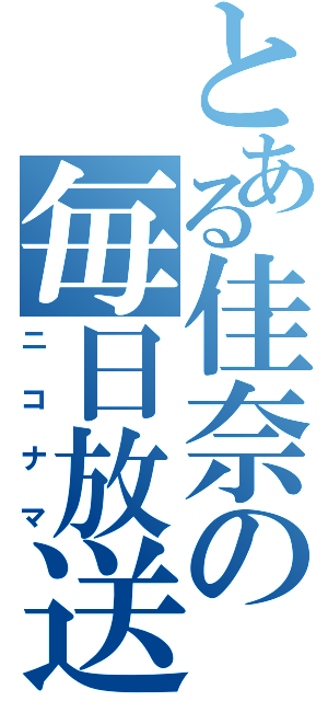 とある佳奈の毎日放送Ⅱ（ニコナマ）