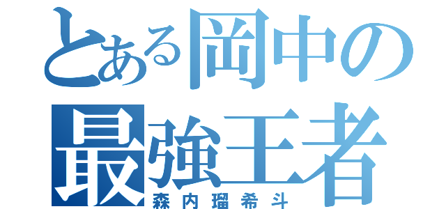 とある岡中の最強王者（森内瑠希斗）