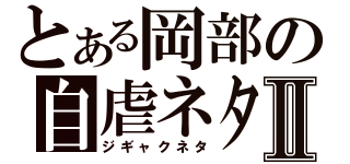 とある岡部の自虐ネタⅡ（ジギャクネタ）