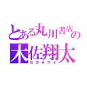 とある丸川書店の木佐翔太（セカ★コイ）