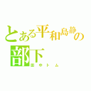 とある平和島静雄の部下（田中トム）