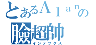 とあるＡｌａｎ Ｌｉｎの臉超帥（インデックス）