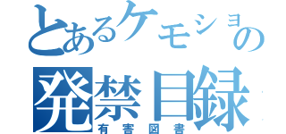 とあるケモショタの発禁目録（有害図書）