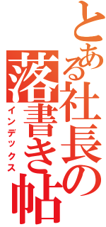 とある社長の落書き帖（インデックス）