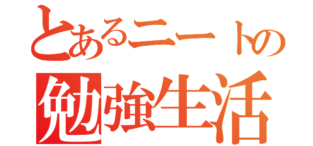 とあるニートの勉強生活（）