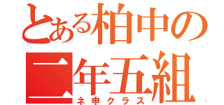 とある柏中の二年五組（ネ申クラス）