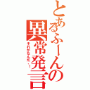 とあるふーんの異常発言（それがなんだ、！）