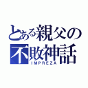 とある親父の不敗神話（ＩＭＰＲＥＺＡ）