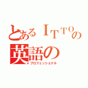 とあるＩＴＴＯの英語の（プロフェッショナル）