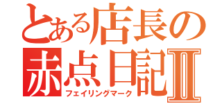 とある店長の赤点日記Ⅱ（フェイリングマーク）