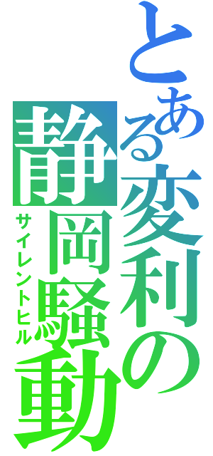 とある変利の静岡騒動（サイレントヒル）