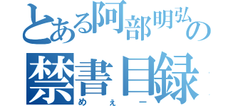 とある阿部明弘の禁書目録（めぇー）