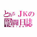 とあるＪＫの戦闘日誌（週１更新）