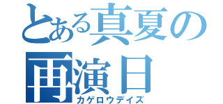 とある真夏の再演日（カゲロウデイズ）